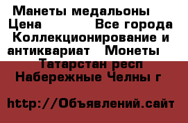 Манеты медальоны 1 › Цена ­ 7 000 - Все города Коллекционирование и антиквариат » Монеты   . Татарстан респ.,Набережные Челны г.